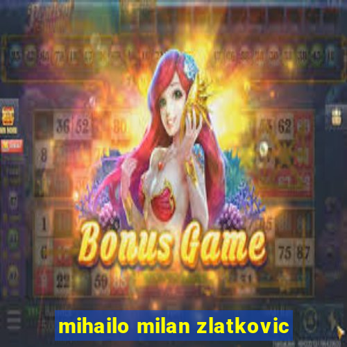 mihailo milan zlatkovic